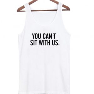 you cant sit with us tanktop