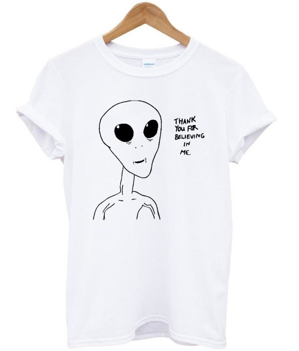 Alien Thank You For Believing In Me shirt