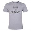 allergic to mornings t shirt