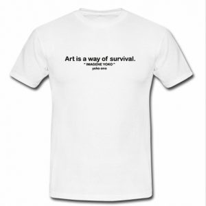 Art Is Way Of Survival T Shirt