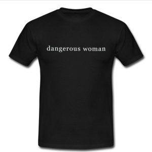 dangerous woman t shirt