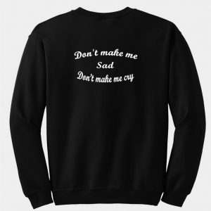 Don’t Make Me Sad sweatshirt back