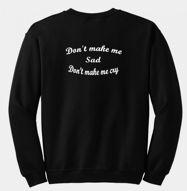 Don’t Make Me Sad sweatshirt back