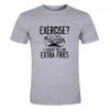 Exercise I Thought You Said Extra Fries shirt