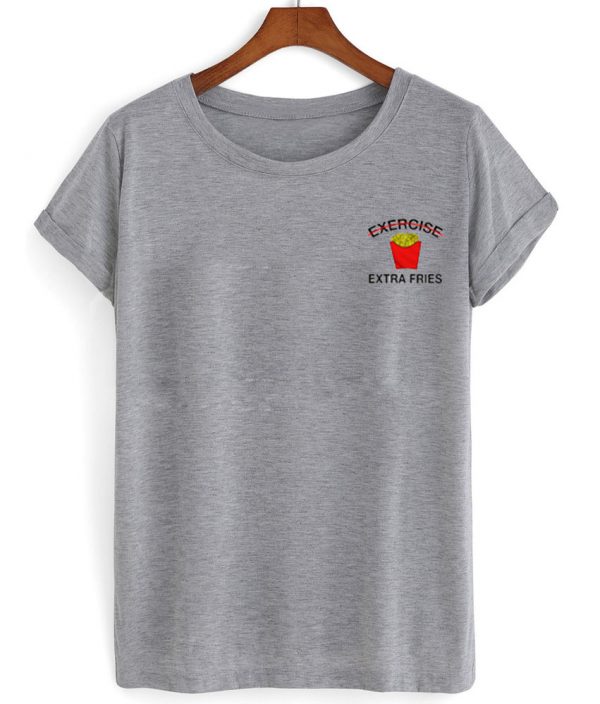 exercise extra fries t shirt