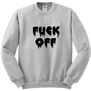 fuck off sweatshirt