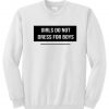 Girls Do Not Dress For Boys Sweatshirt