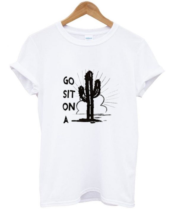 go sit on a cactus shirt