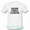 Gosh Being A Princess Is Exhausting T Shirt