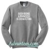 Gosh Being A Princess Is Exhausting sweatshirt