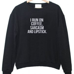 i run on coffee sweatshirt