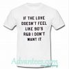 If The Love Doesn't feel t shirt