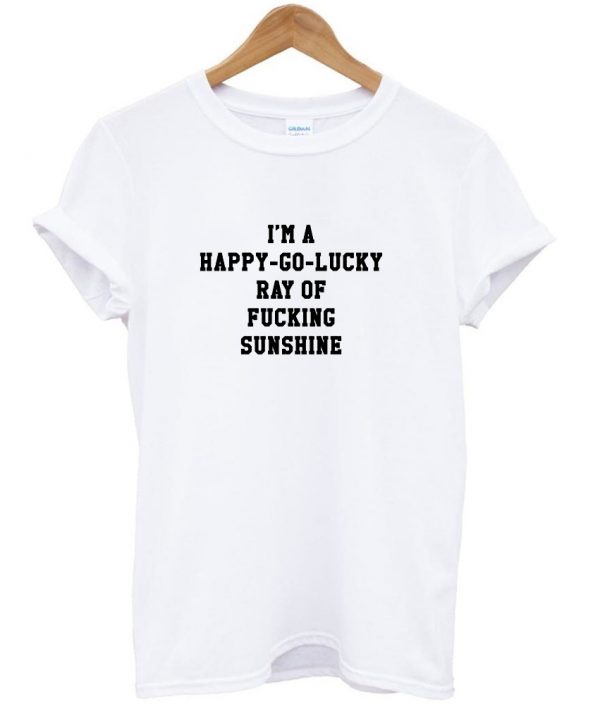 I'm a Happy Go Lucky shirt