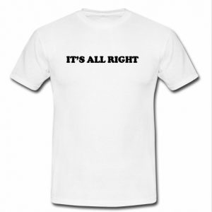 its all right t shirt