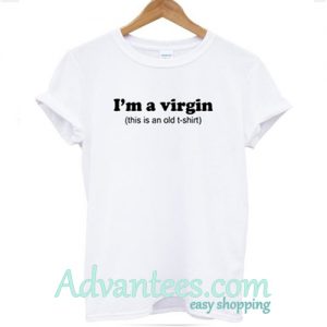 I’m a Virgin This is an old T Shirt