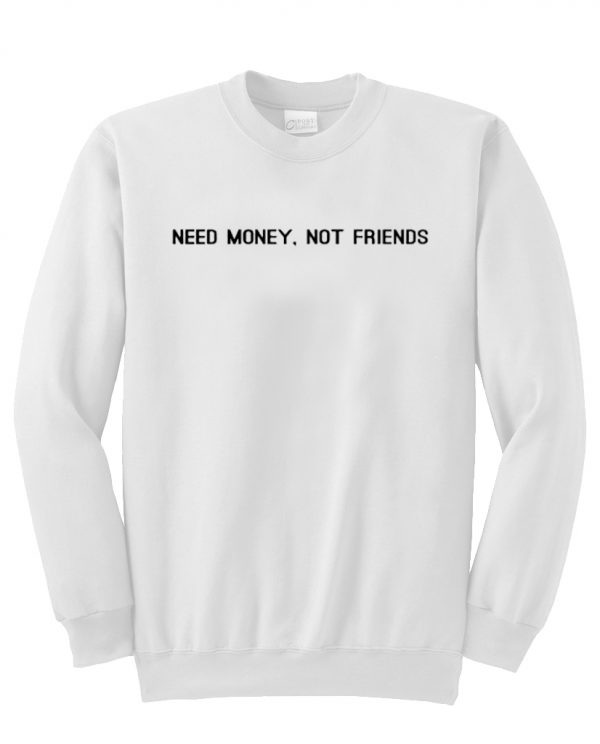 Need Money Not Friends Sweatshirt