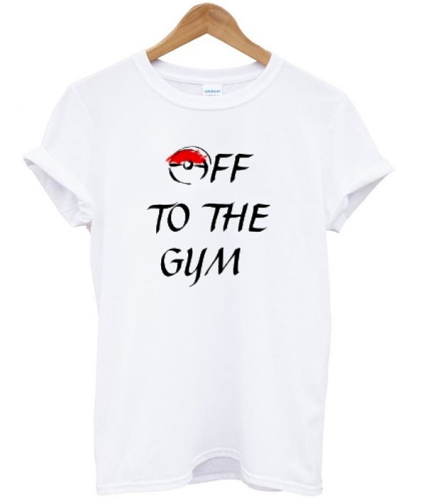 off to the gym t shirt