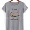 so lazy cant move shirt