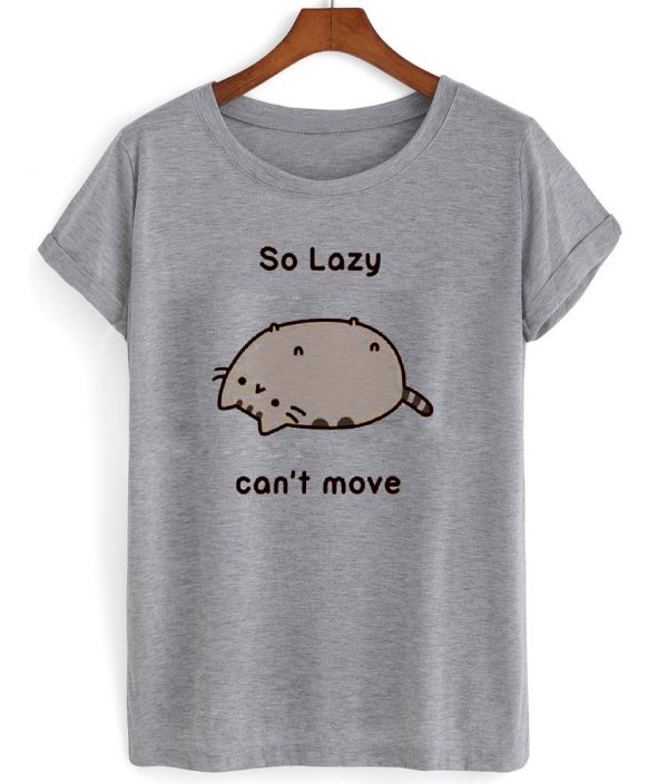 so lazy cant move shirt