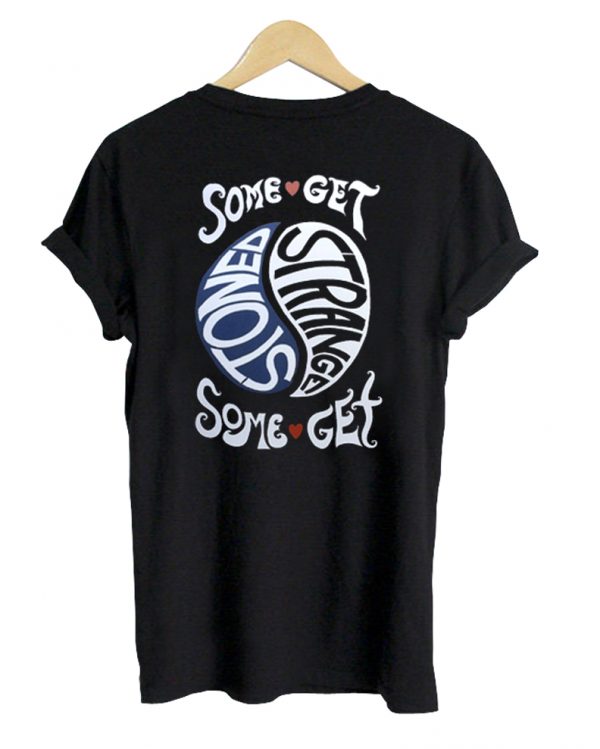 Some Get Stoned Some Get Strange shirt back