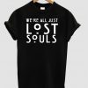 We re all just lost souls t shirt