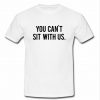 you cant sit with us t shirt
