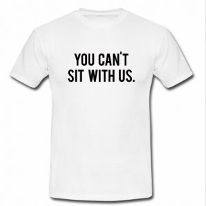 you cant sit with us t shirt