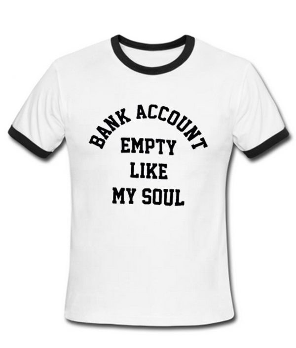 bank account empty like my soul ringtshirt