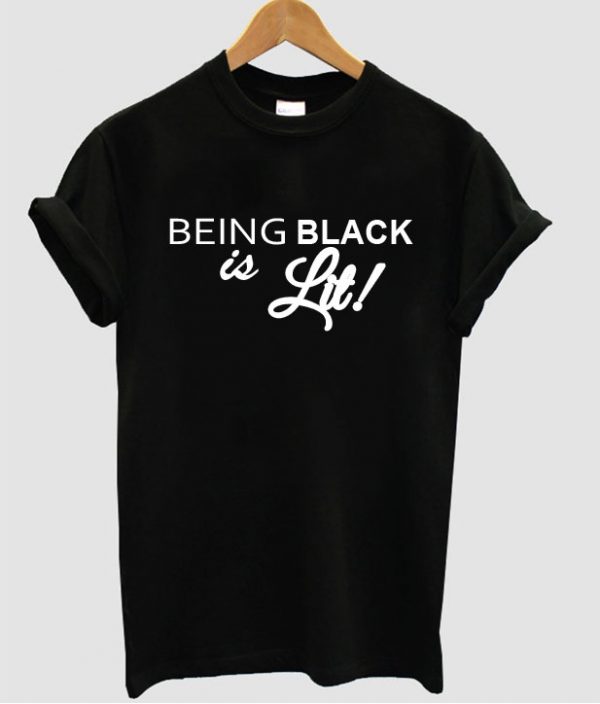 being black is lit t shirt