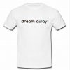 dream away t shirt