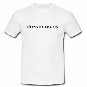 dream away t shirt