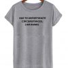 due to unfortunate circumstances shirt