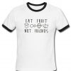 eat fruit not friends ringtshirt