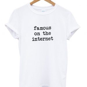 famous on the internet shirt