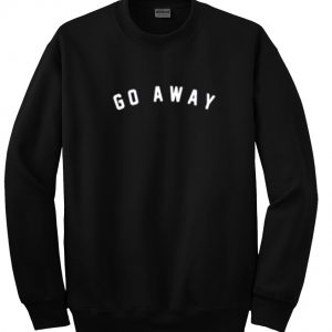 go away sweatshirt