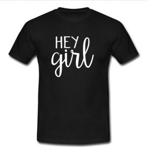 hey girl t shirt