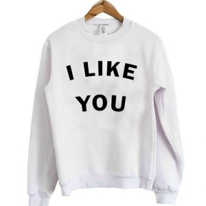 i like you sweatshirt