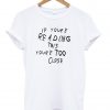 if youre reading this your tqq close t shirt