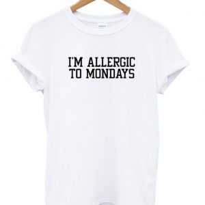 i'm allergic to mondays shirt