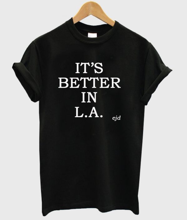 its better in la shirt