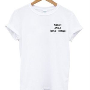 killer and a sweet thang T shirt