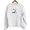 life is party sweatshirt