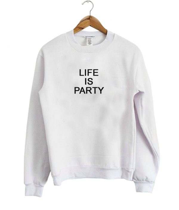 life is party sweatshirt