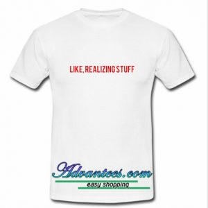 like realizing stuff shirt