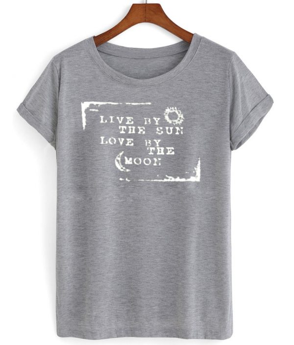 live by the sun love by the moon shirt