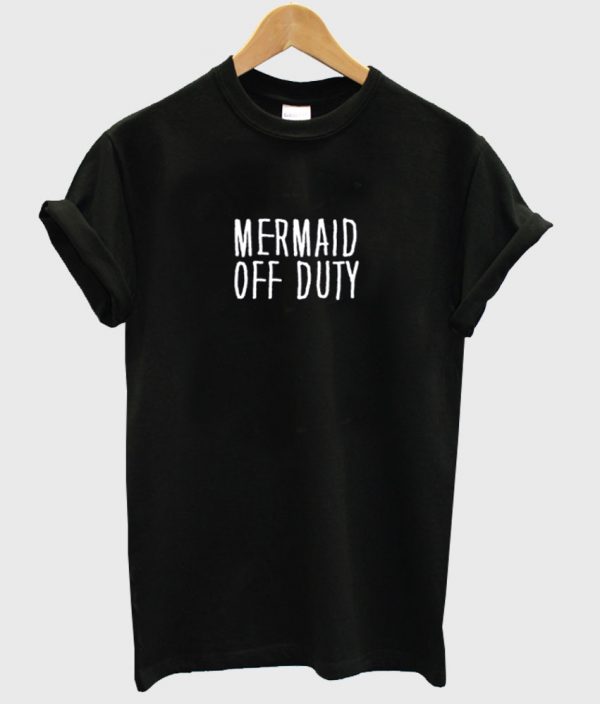 mermaid off duty t shirt