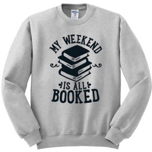 my weekend is all booked sweatshirt