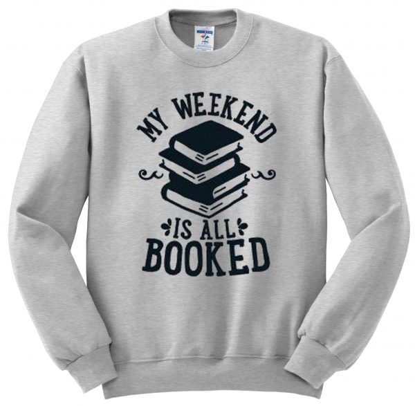 my weekend is all booked sweatshirt