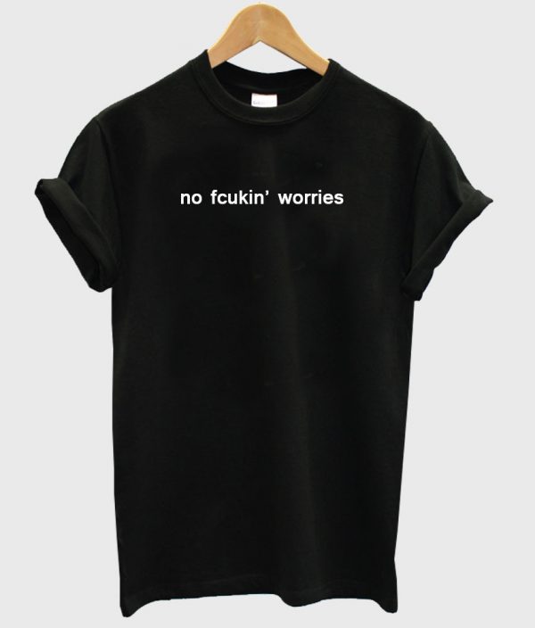 no fcukin worries t shirt