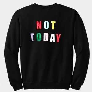 not today sweatshirt back